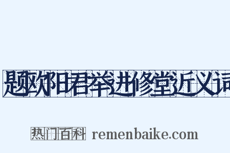题欧阳君举进修堂近义词是什么意思的图片